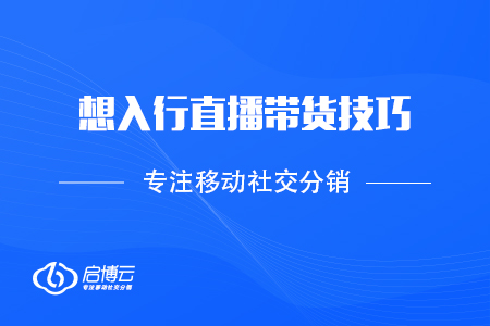 新人想入行直播带货，技巧有哪些？