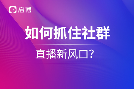 如何抓住社群+直播新风口？千万级流水操盘手教你私域运营新模式！