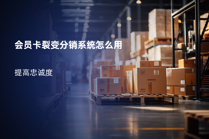 会员卡裂变分销系统怎么用