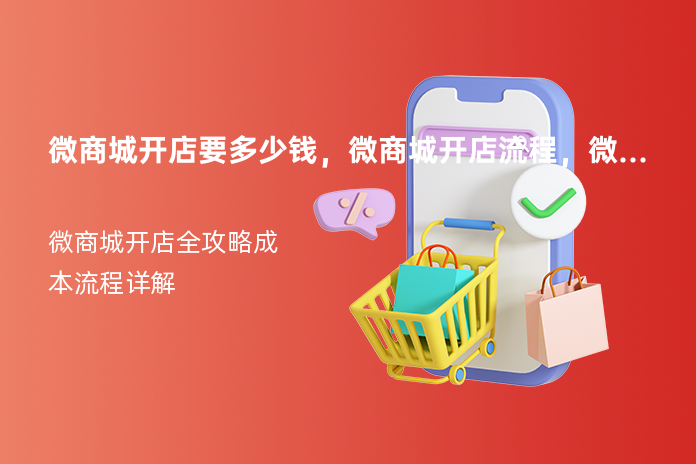 微商城开店要多少钱,微商城开店流程,微商城开店步骤流程,微商城开店一年多少钱