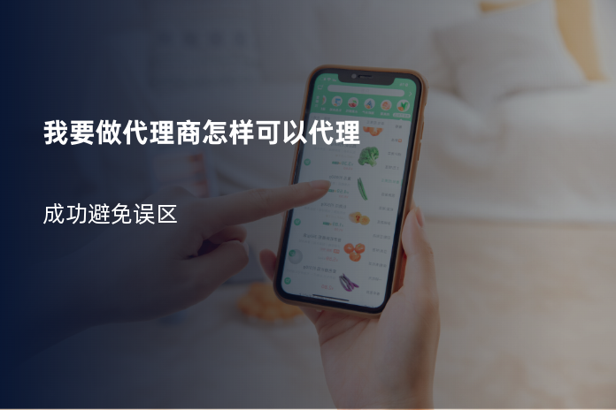 我要做代理商怎样可以代理