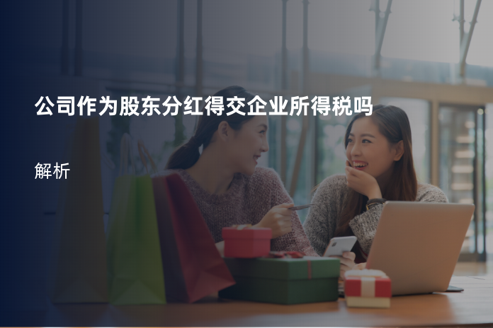 公司作为股东分红得交企业所得税吗
